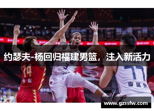 约瑟夫-杨回归福建男篮，注入新活力