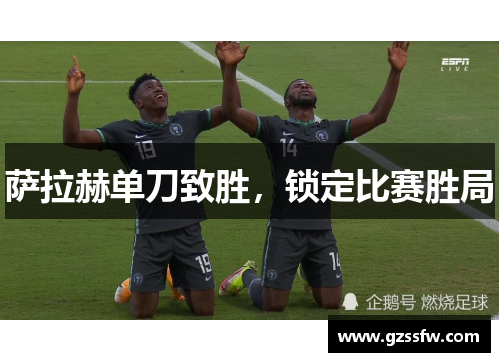 萨拉赫单刀致胜，锁定比赛胜局